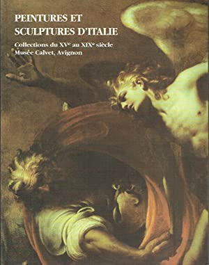 Peintures et sculptures d'Italie: Collections du XVe au XIXe siècle du Musée Calvet, Avignon