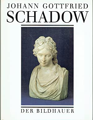 Johann Gottfried Schadow 1764-1850 - der Bildhauer