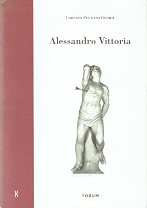 Alessandro Vittoria : Architettura, scultura e decorazione nella Venezia del tardo Rinascimento