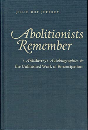 Abolitionists Remember : Antislavery Autobiographies and the Unfinished Work of Emancipation
