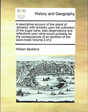 A Descriptive Account Of The Islan Of Jamaica : with remarks upon the cultivation of the sugar-cane, also observations and reflections upon what would probably be the consequences of an abolition of the slave-trade Volume 2 of 2