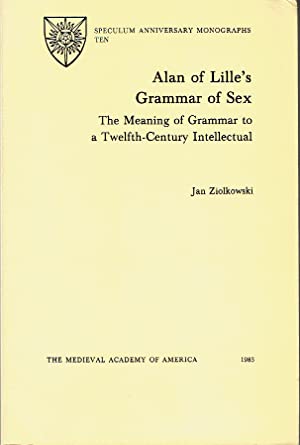 Alan Of Lille's Grammar Of Sex : The Meaning of Grammar to a Twelfth-Century Intellectual