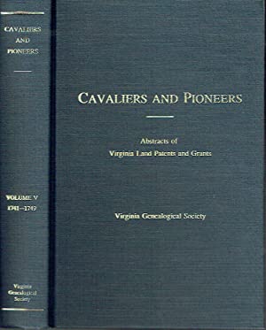 Cavaliers And Pioneers : Abstracts of Virginia Land Patents and Grants, Volume Five - 1741-1749