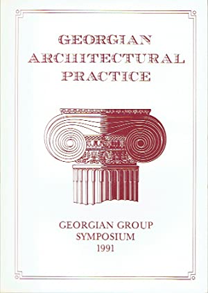 Georgian Architectural Practice : Papers given at the Georgian Group symposium 1991
