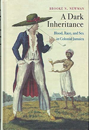 A Dark Inheritance : Blood, Race, and Sex in Colonial Jamacia