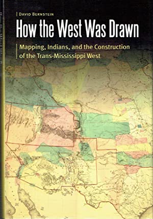 How The West Was Drawn : Mapping, Indians, and the Construction of the Trans-Mississippi West