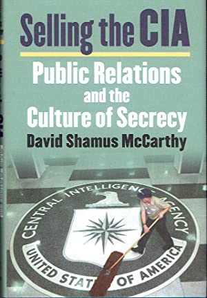Selling The CIA : Public Relations and the Culture of Secrecy