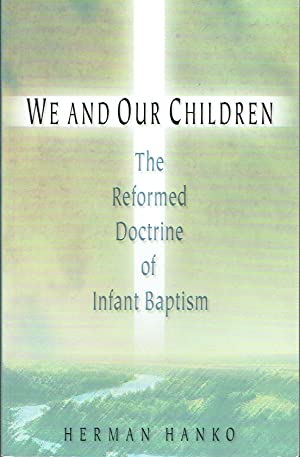 We And Our Children : The Reformed Doctrine of Infant Baptism
