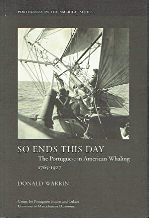 So Ends This Day : The Portuguese in American Whaling, 1765-1927 (Portuguese in the Americas Series)