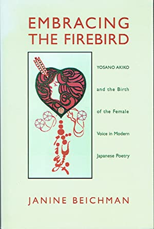 Embracing The Firebird : Yosano Akiko and the Birth of the Female Voice in Modern Japanese Poetry