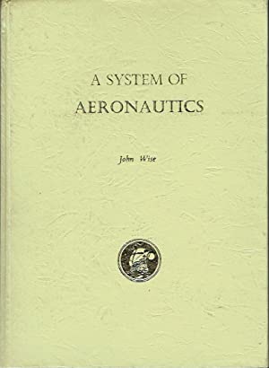 A System of Aeronautics [Comprehending its Earliest Investigations, and Modern Practice and Art .]
