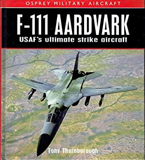 F-111 Aardvark : USAF's Ultimate Strike Aircraft (Osprey Military Aircraft)