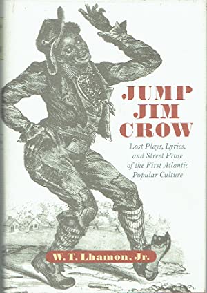 Jump Jim Crow : Lost Plays, Lyrics, and Street Prose of the First Atlantic Popular Culture