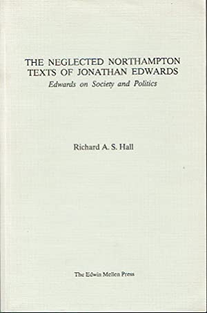 The Neglected Northhampton Texts of Jonathan Edwards : Edwards on Society and Politics (Studies in American Religion Volume 52)