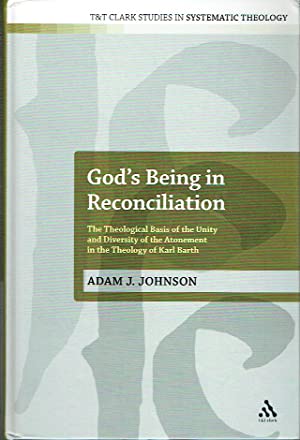 God's Being in Reconciliation : The Theological Basis of the Unity and Diversity of the Atonement in the Theology of Karl Barth (T&T Clark Studies in Systematic Theology)