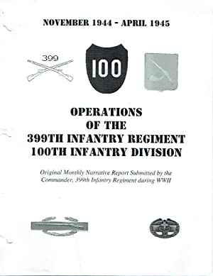 Operations of the 399th Infantry Regiment 100th Infantry Division November 1944 - April 1945 - Original Monthly Narrative Report Submitted bt the Commander, 399th Infantry Regiment during WWII