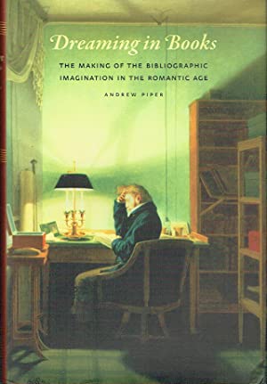 Dreaming in Books : The Making of the Bibliographic Imagination in the Romantic Age