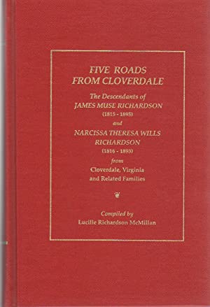Five Roads From Cloverdale : The descendants of James Muse Richardson (1815-1895) and Narcissa Theresa Wills Richardson (1816-1893) from Cloverdale, Virginia and Related Families